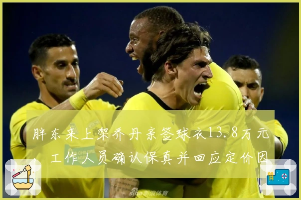 胖东来上架乔丹亲签球衣13.8万元，工作人员确认保真并回应定价因素
