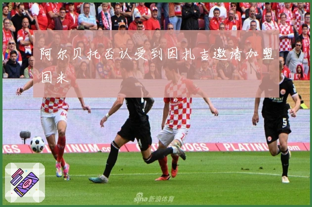 阿尔贝托否认受到因扎吉邀请加盟国米