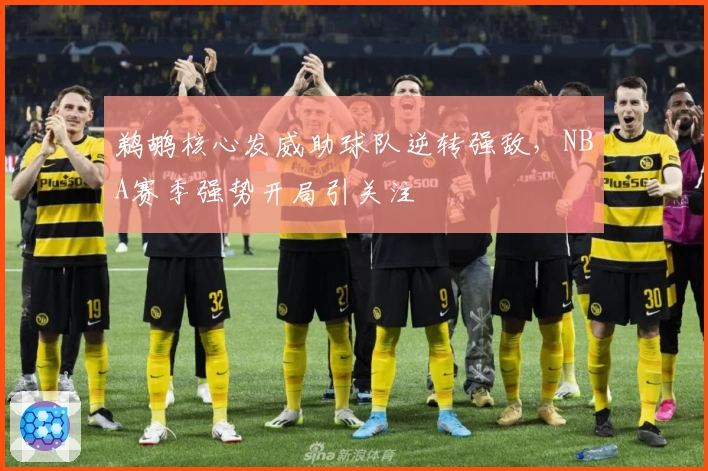 鹈鹕核心发威助球队逆转强敌，NBA赛季强势开局引关注