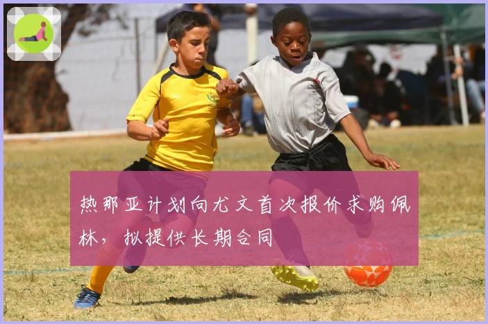 热那亚计划向尤文首次报价求购佩林，拟提供长期合同