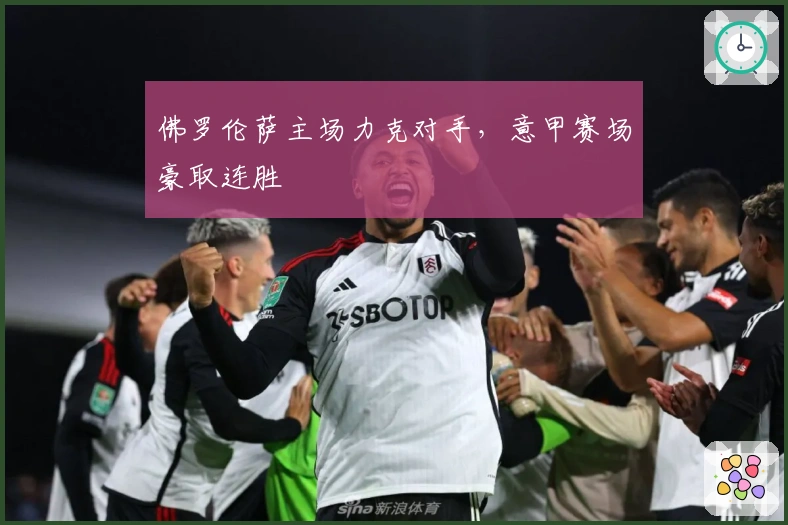 佛罗伦萨主场力克对手，意甲赛场豪取连胜